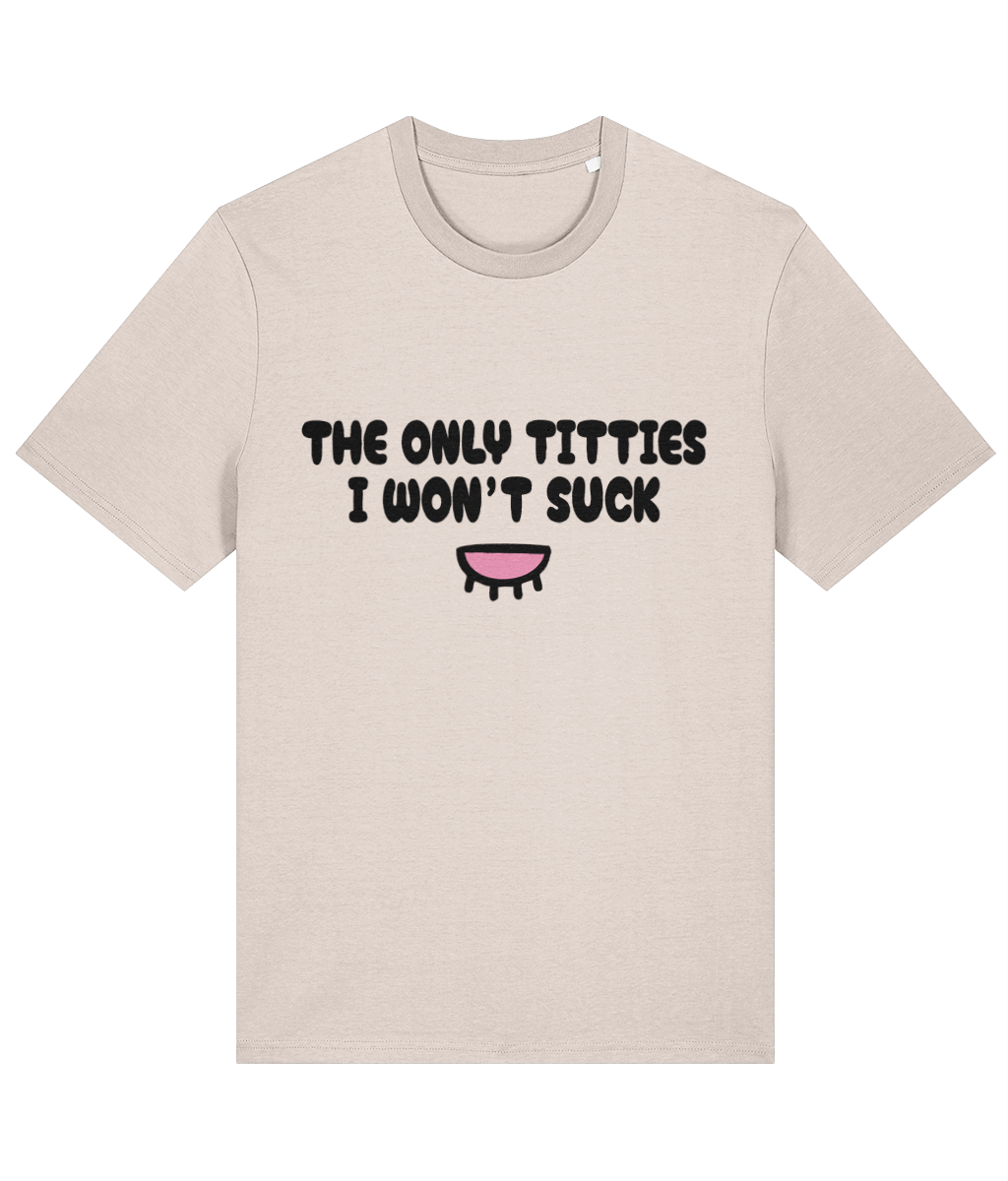The Only Titties I Won't Suck - Unisex Tee