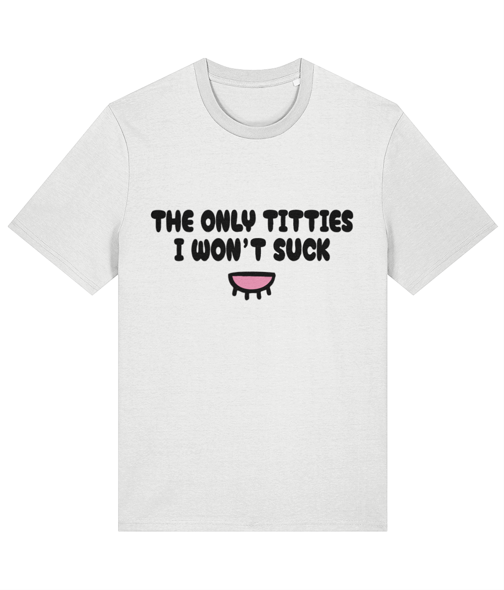 The Only Titties I Won't Suck - Unisex Tee