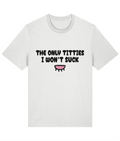 The Only Titties I Won't Suck - Unisex Tee