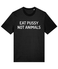 Eat Pussy Not Animals - Unisex Tee
