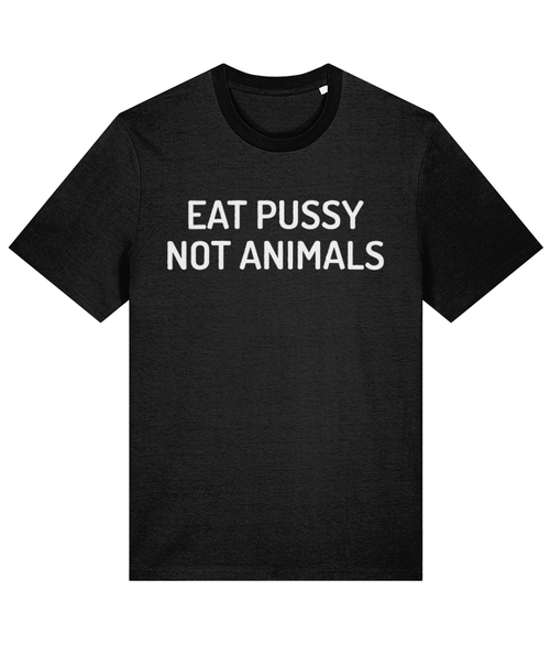 Eat Pussy Not Animals - Unisex Tee